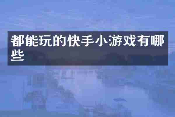 都能玩的快手小游戏有哪些