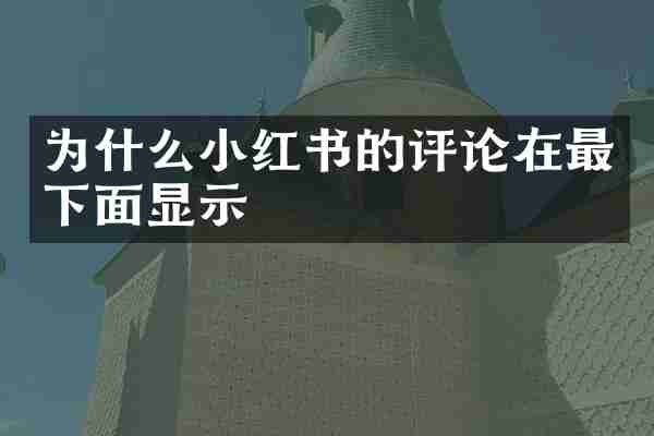 为什么小红书的评论在最下面显示