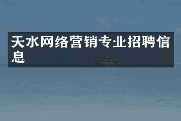 天水网络营销专业招聘信息