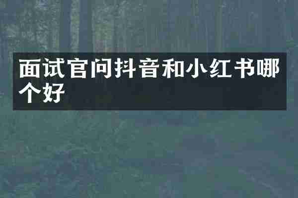面试官问抖音和小红书哪个好