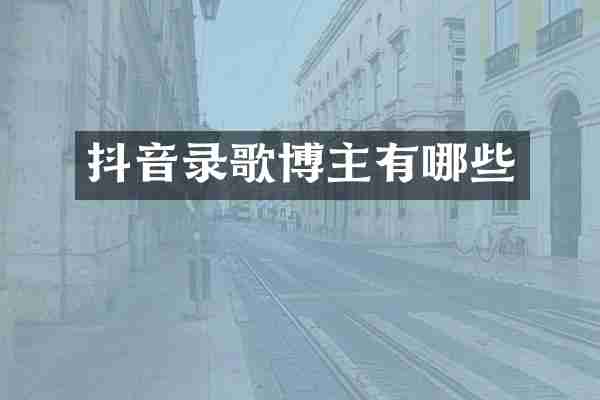 抖音录歌博主有哪些