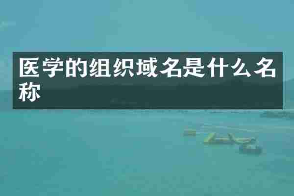 医学的组织域名是什么名称