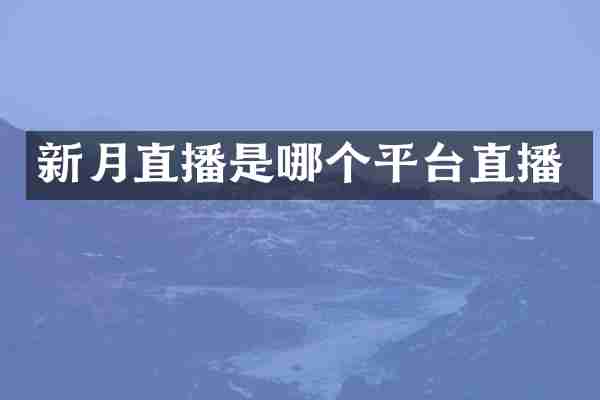 新月直播是哪个平台直播