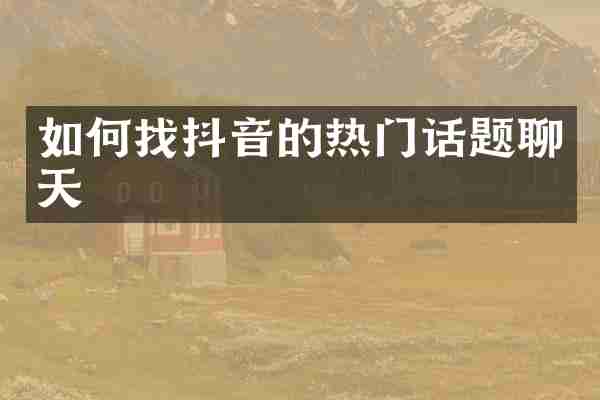 如何找抖音的热门话题聊天