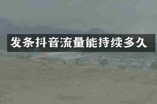 发条抖音流量能持续多久