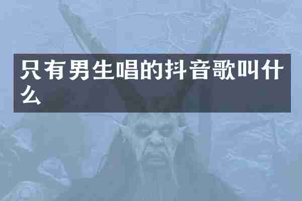 只有男生唱的抖音歌叫什么