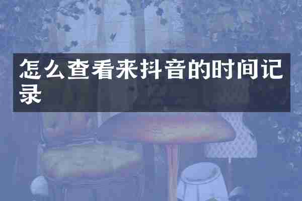 怎么查看来抖音的时间记录