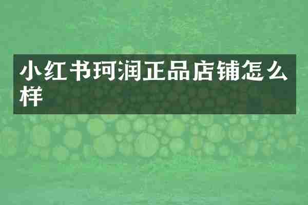 小红书珂润正品店铺怎么样