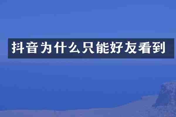 抖音为什么只能好友看到