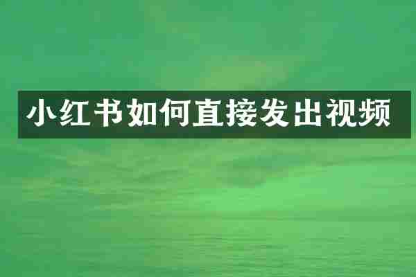 小红书如何直接发出视频