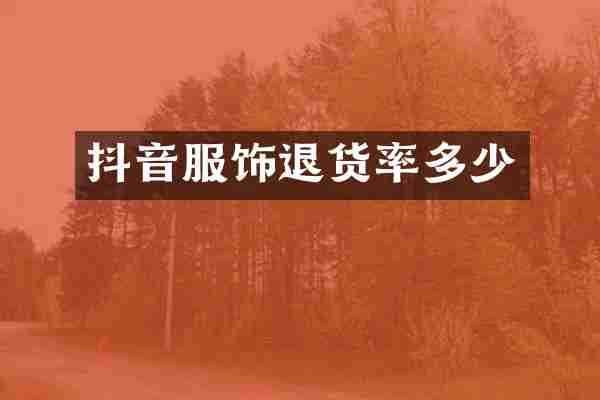 抖音服饰退货率多少