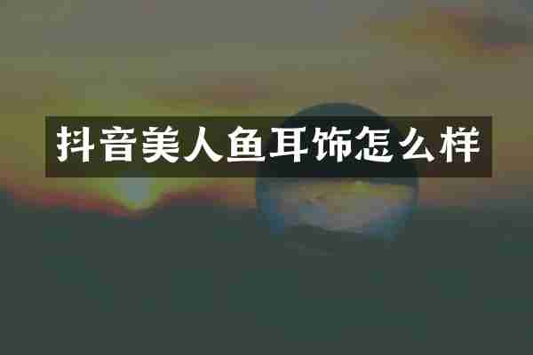 抖音美人鱼耳饰怎么样