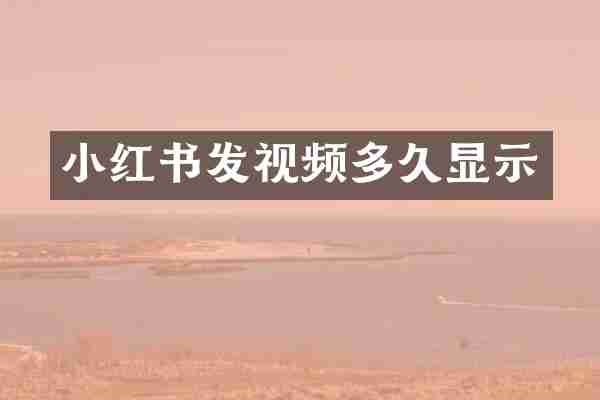 小红书发视频多久显示