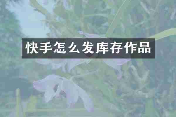 快手怎么发库存作品