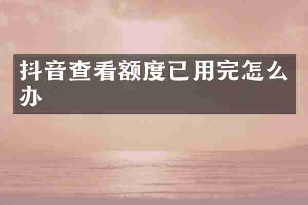 抖音查看额度已用完怎么办