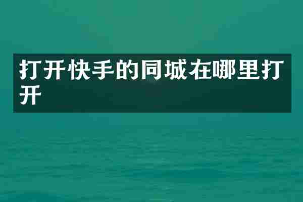 打开快手的同城在哪里打开