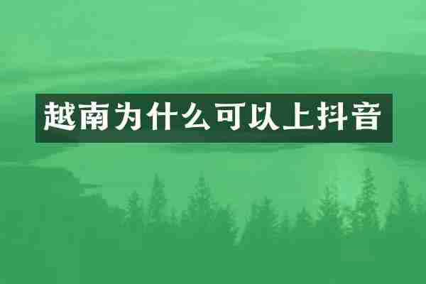 越南为什么可以上抖音