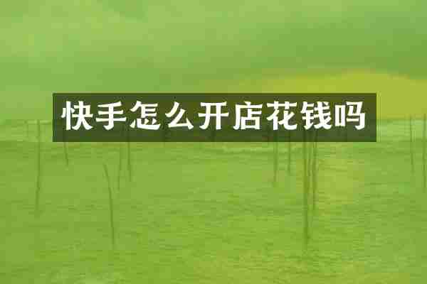 快手怎么开店花钱吗