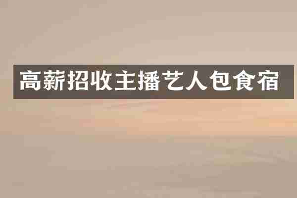 高薪招收主播艺人包食宿