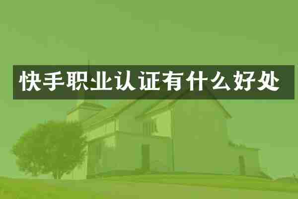 快手职业认证有什么好处