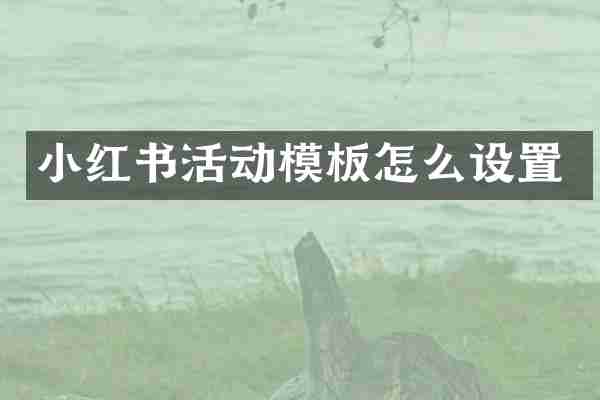 小红书活动模板怎么设置