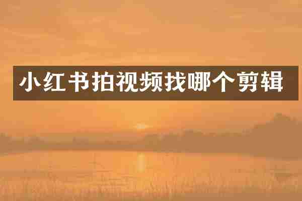 小红书拍视频找哪个剪辑