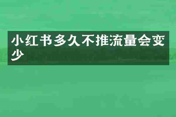 小红书多久不推流量会变少