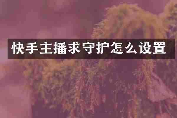快手主播求守护怎么设置