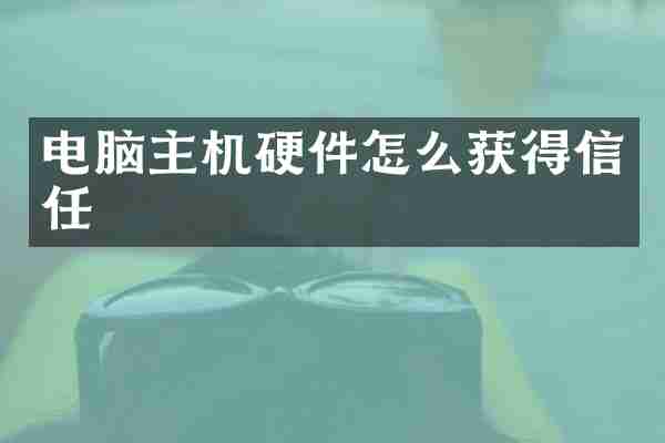 电脑主机硬件怎么获得信任