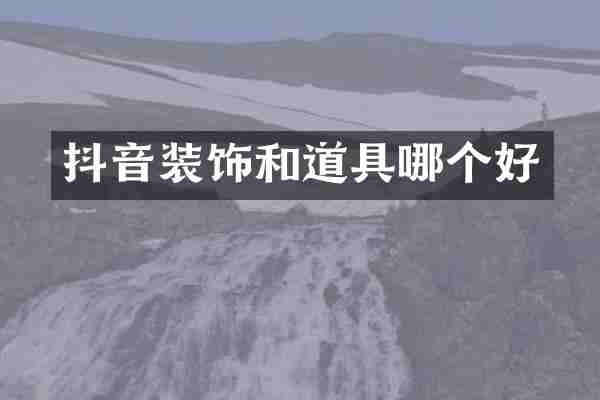 抖音装饰和道具哪个好