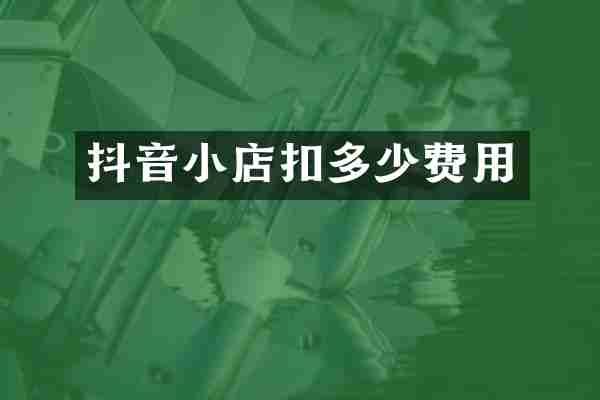 抖音小店扣多少费用