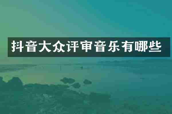 抖音大众评审音乐有哪些