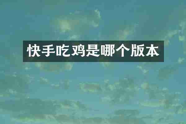 快手吃鸡是哪个版本