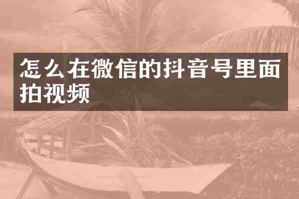 怎么在微信的抖音号里面拍视频