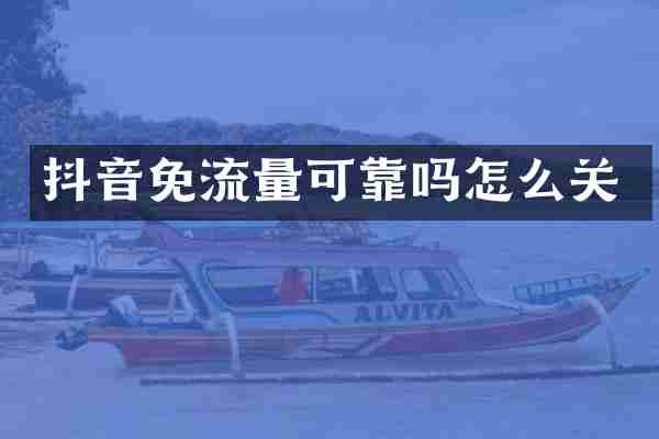 抖音免流量可靠吗怎么关