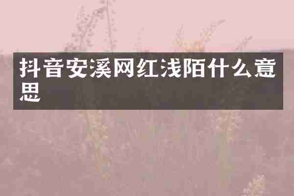 抖音安溪网红浅陌什么意思