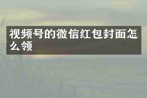 视频号的微信红包封面怎么领