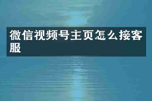 微信视频号主页怎么接客服