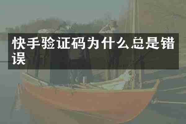 快手验证码为什么总是错误