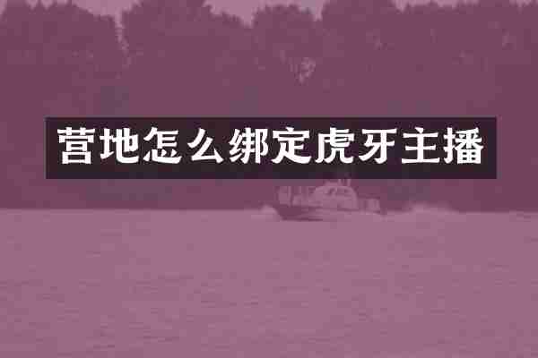 营地怎么绑定虎牙主播
