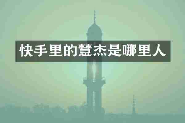 快手里的慧杰是哪里人