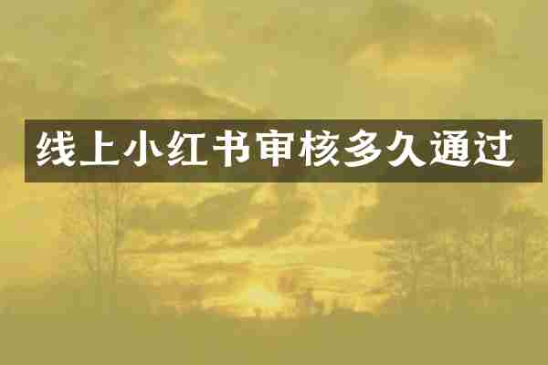线上小红书审核多久通过