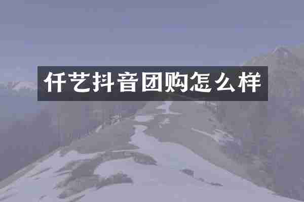 仟艺抖音团购怎么样