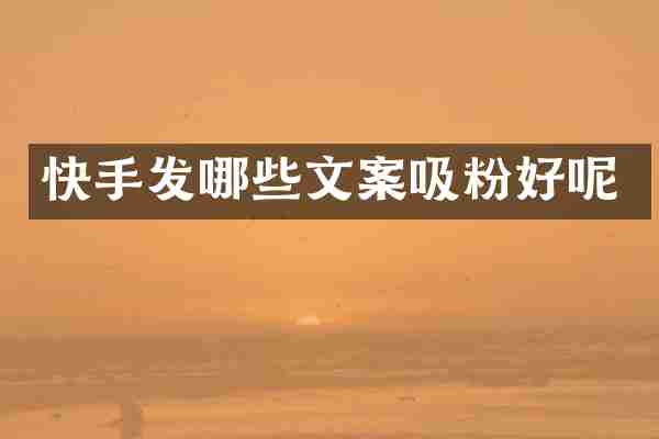 快手发哪些文案吸粉好呢