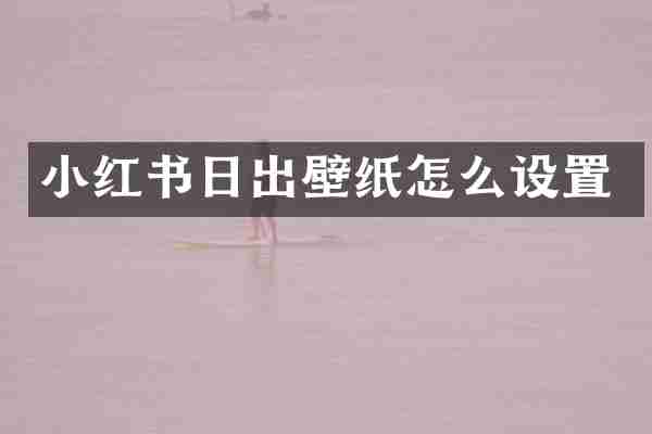 小红书日出壁纸怎么设置