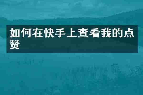 如何在快手上查看我的点赞