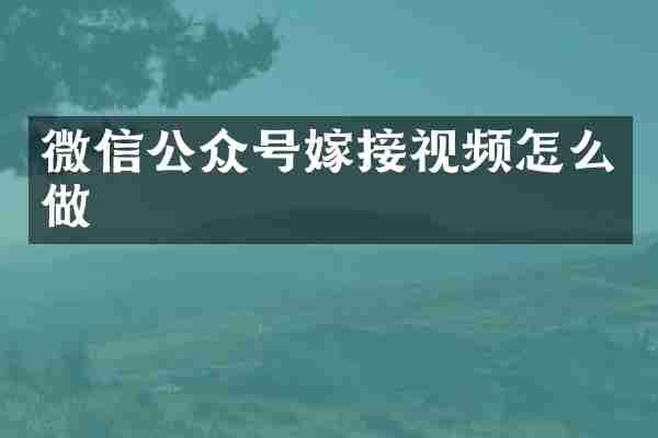 微信公众号嫁接视频怎么做