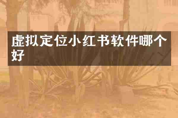 虚拟定位小红书软件哪个好