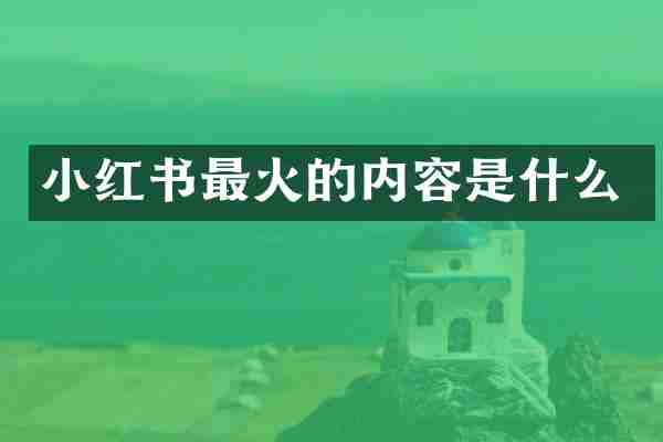 小红书最火的内容是什么