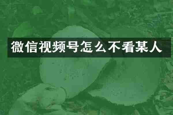 微信视频号怎么不看某人